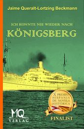Titelbild des Buches „Ich konnte nie wieder nach Königsberg“ von Jaime Queralt-Lortzing Beckmann. Das Cover zeigt ein altes, gelb gefärbtes Foto eines alten Passagierschiffs auf See, das Rauch aus seinem Schornstein ausstößt. Unter dem Bild steht der Buchtitel in großen gelben Buchstaben auf grünem Hintergrund. Auf dem Umschlag ist außerdem ein Logo abgebildet, das darauf hinweist, dass das Buch zu den Finalisten des X Premio Hispania de Novela Histórica gehörte.