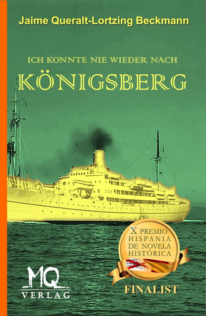 Titelbild des Buches „Ich konnte nie wieder nach Königsberg“ von Jaime Queralt-Lortzing Beckmann. Das Cover zeigt ein altes, gelb gefärbtes Foto eines alten Passagierschiffs auf See, das Rauch aus seinem Schornstein ausstößt. Unter dem Bild steht der Buchtitel in großen gelben Buchstaben auf grünem Hintergrund. Auf dem Umschlag ist außerdem ein Logo abgebildet, das darauf hinweist, dass das Buch zu den Finalisten des X Premio Hispania de Novela Histórica gehörte.