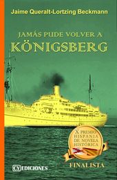 Imagen de portada del libro «Jamás pude volver a Königsberg» de Jaime Queralt-Lortzing Beckmann. La portada muestra una foto de época en tonos amarillos de un viejo barco de pasajeros en alta mar, que emite humo por su chimenea. Debajo de la imagen aparece el título del libro en grandes letras amarillas sobre un fondo verde. La cubierta también muestra un logotipo que indica que el libro fue finalista del X Premio Hispania de Novela Histórica.